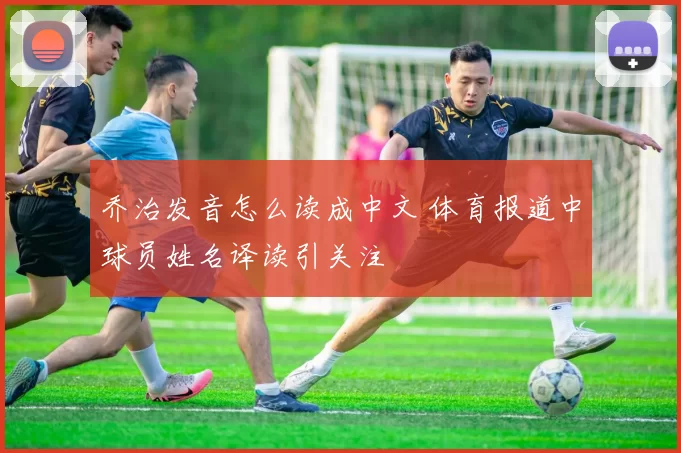 乔治发音怎么读成中文 体育报道中球员姓名译读引关注