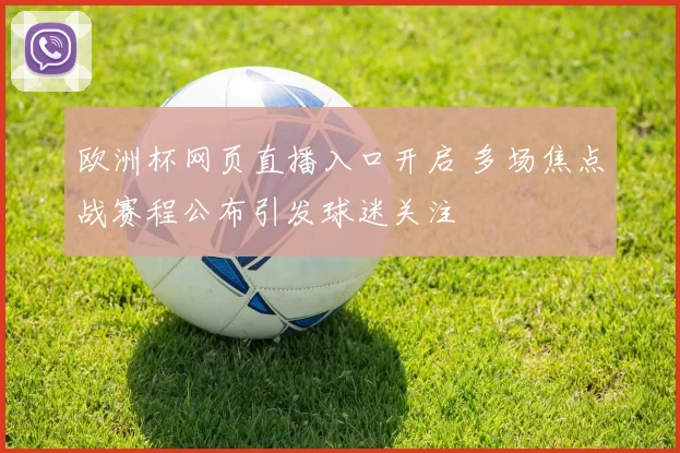 欧洲杯网页直播入口开启 多场焦点战赛程公布引发球迷关注
