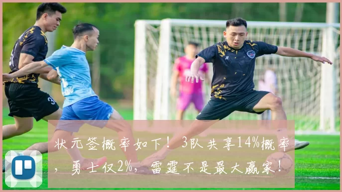 状元签概率如下！3队共享14%概率，勇士仅2%，雷霆不是最大赢家！_赛季_战绩_NBA