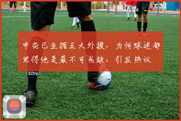 申花已坐拥五大外援，为何球迷都觉得他是最不可或缺，引发热议