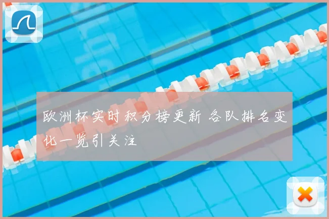 欧洲杯实时积分榜更新 各队排名变化一览引关注